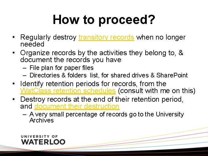 How to proceed? • Regularly destroy transitory records when no longer needed • Organize