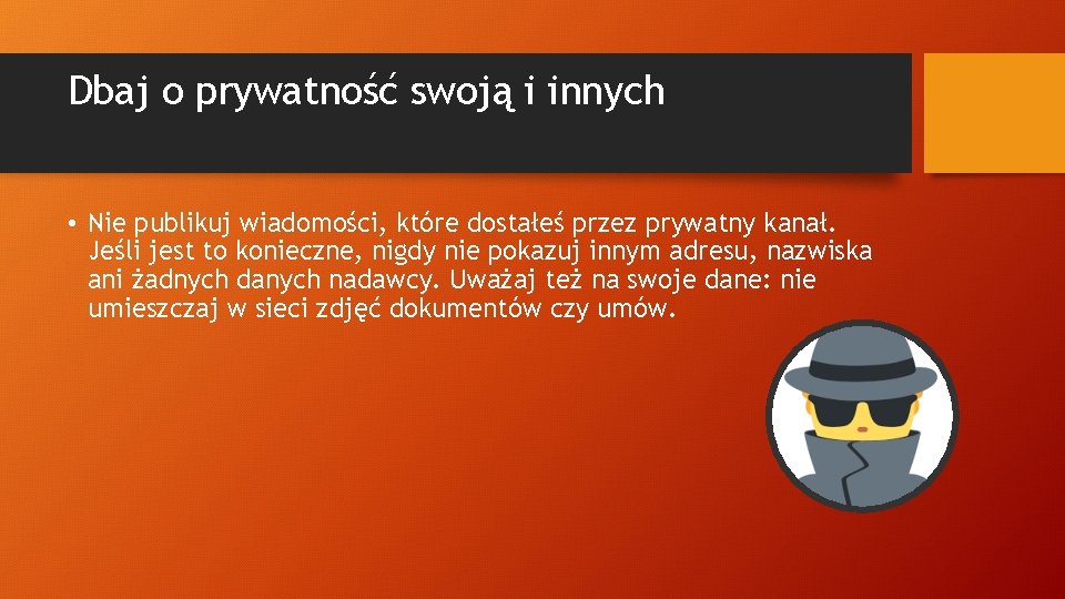 Dbaj o prywatność swoją i innych • Nie publikuj wiadomości, które dostałeś przez prywatny