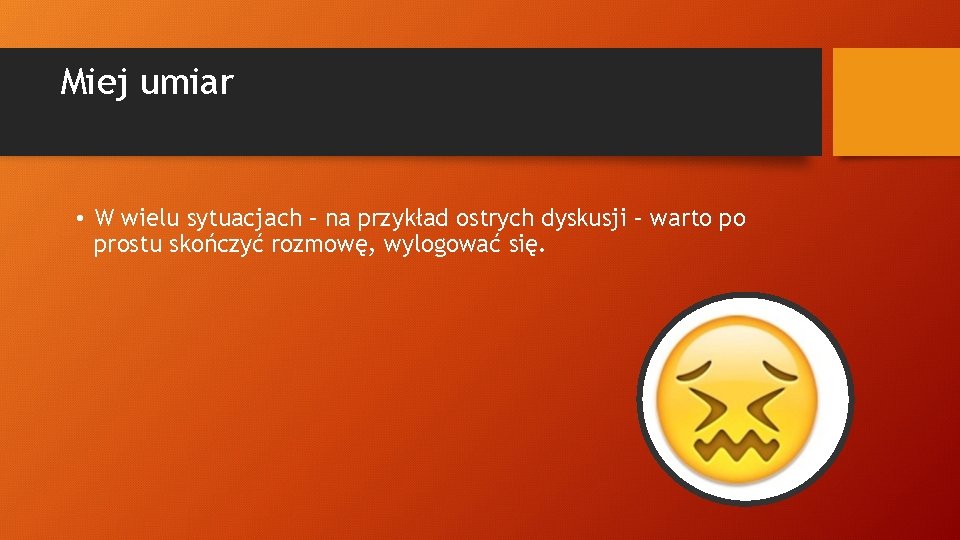 Miej umiar • W wielu sytuacjach – na przykład ostrych dyskusji – warto po