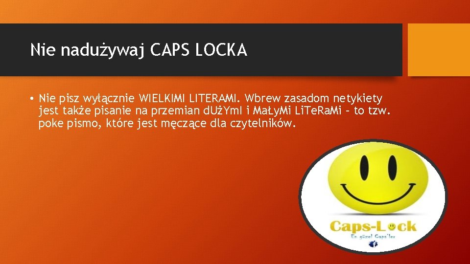 Nie nadużywaj CAPS LOCKA • Nie pisz wyłącznie WIELKIMI LITERAMI. Wbrew zasadom netykiety jest