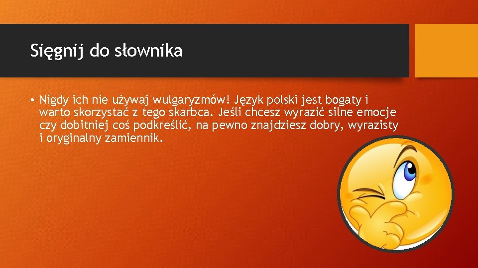 Sięgnij do słownika • Nigdy ich nie używaj wulgaryzmów! Język polski jest bogaty i