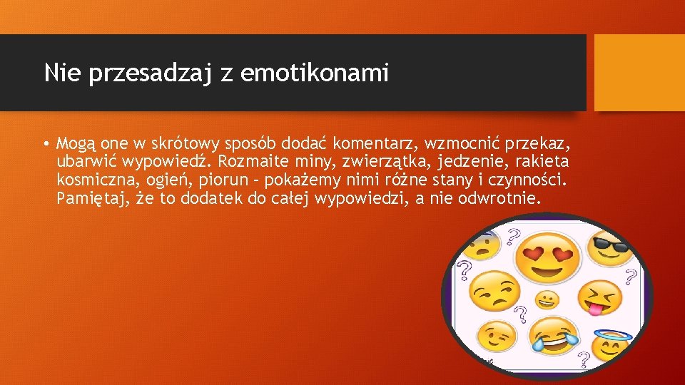 Nie przesadzaj z emotikonami • Mogą one w skrótowy sposób dodać komentarz, wzmocnić przekaz,