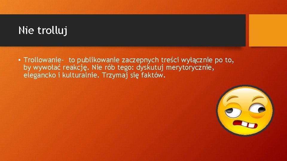 Nie trolluj • Trollowanie- to publikowanie zaczepnych treści wyłącznie po to, by wywołać reakcję.