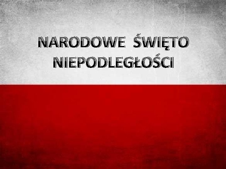 NARODOWE ŚWIĘTO NIEPODLEGŁOŚCI NARODOWE ŚWIĘTO NIEPODLEGŁOŚCI