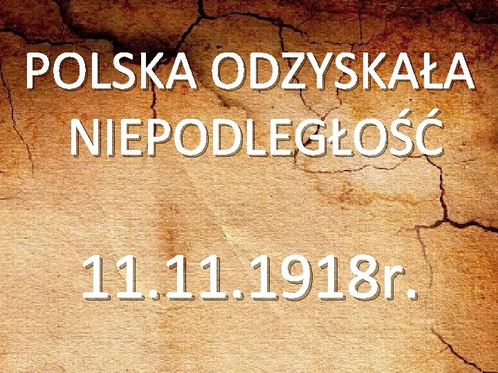 POLSKA ODZYSKAŁA NIEPODLEGŁOŚĆ 11. 1918 r. 