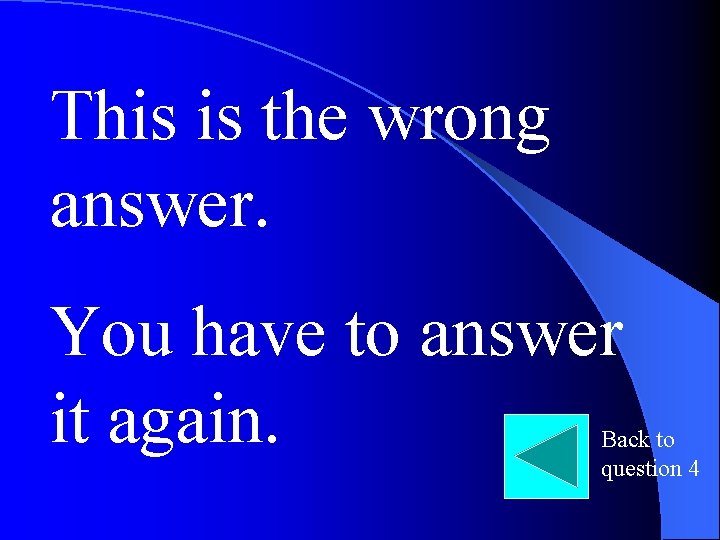 This is the wrong answer. You have to answer it again. Back to question