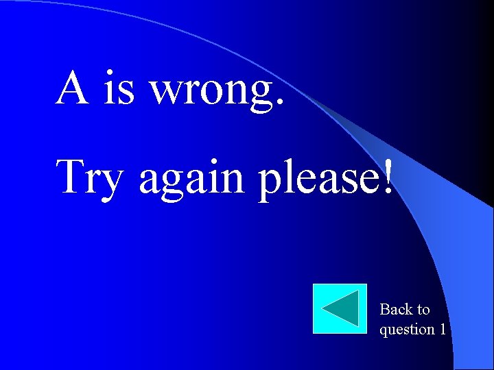 A is wrong. Try again please! Back to question 1 