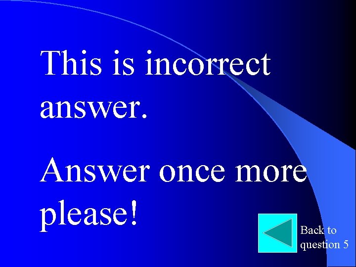 This is incorrect answer. Answer once more please! Back to question 5 