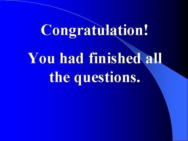 Congratulation! You had finished all the questions. 