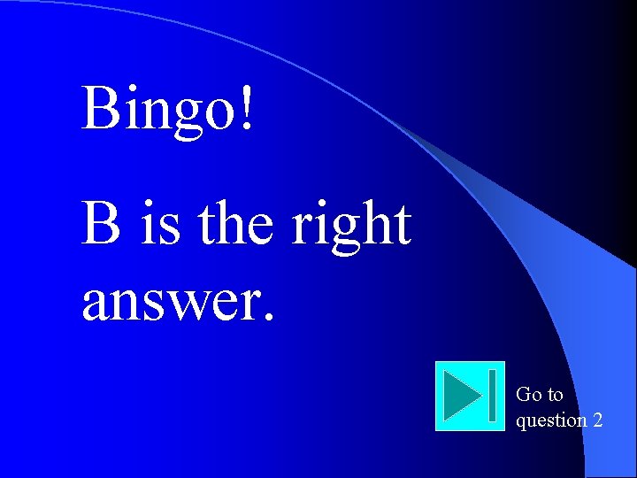 Bingo! B is the right answer. Go to question 2 