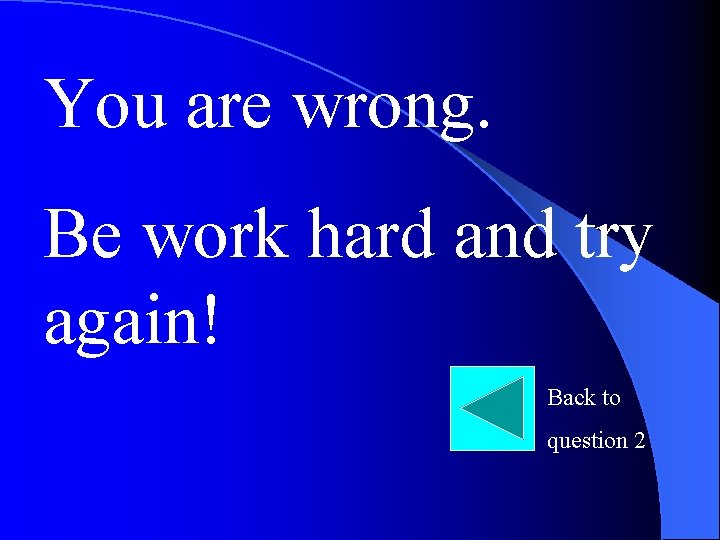 You are wrong. Be work hard and try again! Back to question 2 