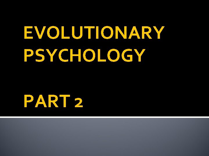 EVOLUTIONARY PSYCHOLOGY PART 2 