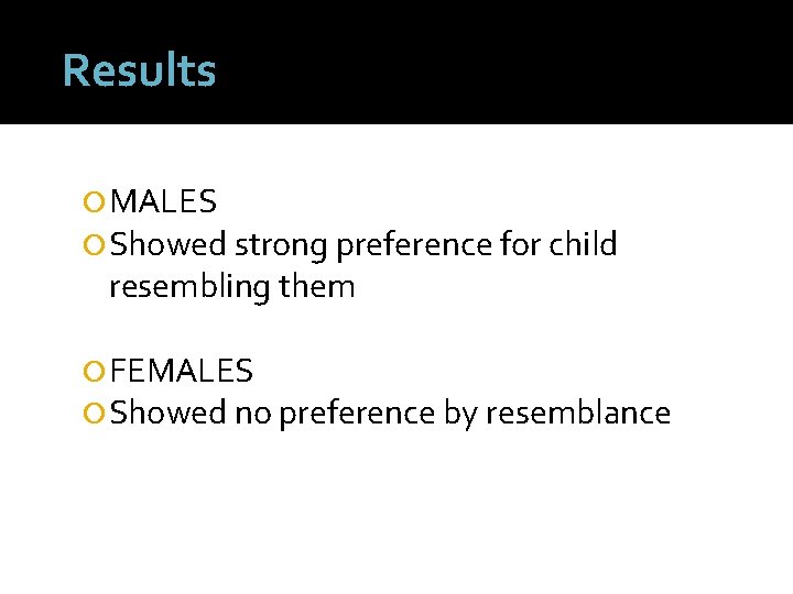 Results MALES Showed strong preference for child resembling them FEMALES Showed no preference by