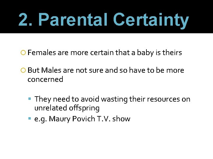 2. Parental Certainty Females are more certain that a baby is theirs But Males