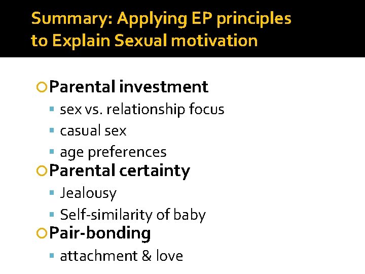 Summary: Applying EP principles to Explain Sexual motivation Parental investment sex vs. relationship focus