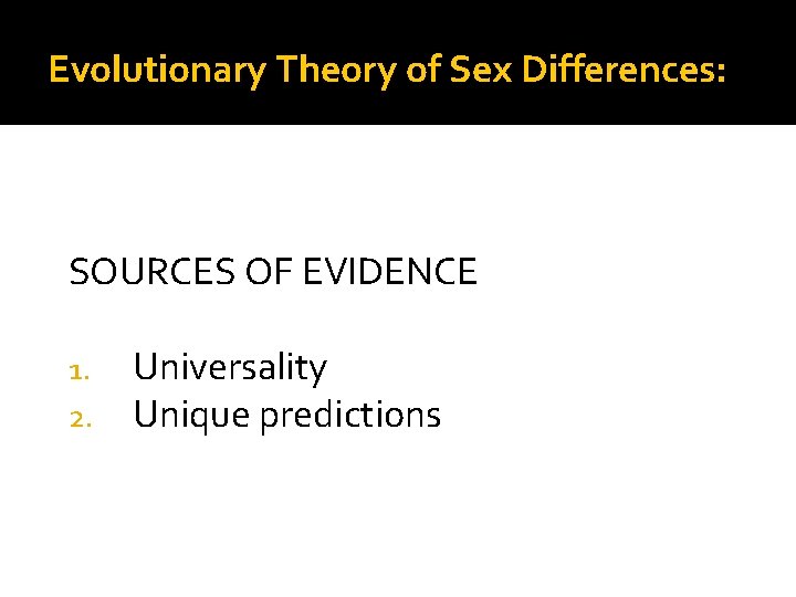 Evolutionary Theory of Sex Differences: SOURCES OF EVIDENCE 1. 2. Universality Unique predictions 