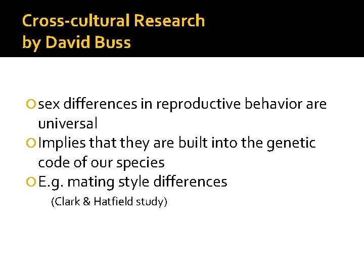 Cross-cultural Research by David Buss sex differences in reproductive behavior are universal Implies that