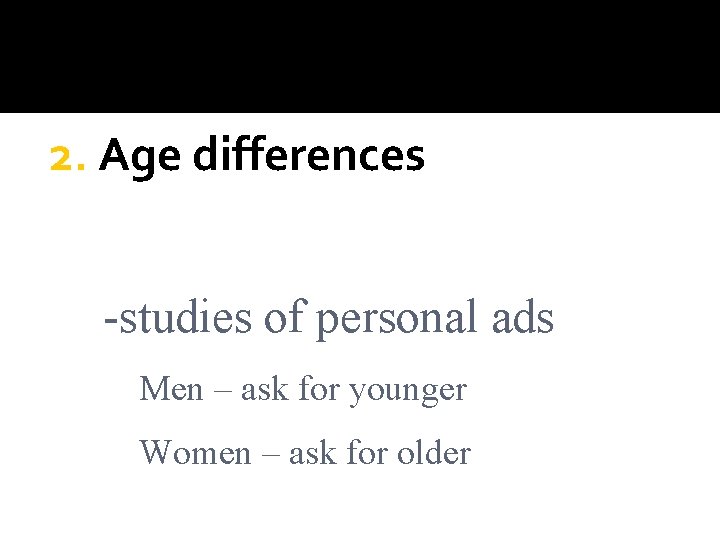 2. Age differences -studies of personal ads Men – ask for younger Women –