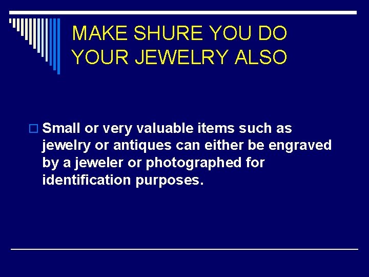 MAKE SHURE YOU DO YOUR JEWELRY ALSO o Small or very valuable items such