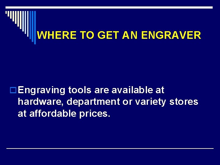 WHERE TO GET AN ENGRAVER o Engraving tools are available at hardware, department or