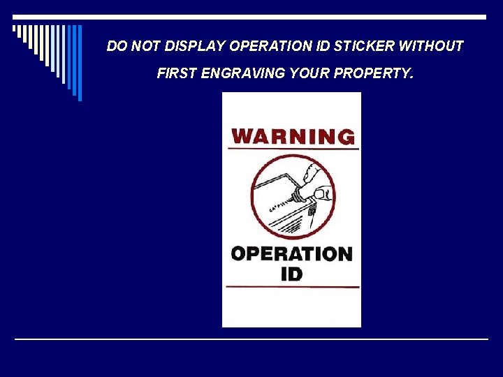 DO NOT DISPLAY OPERATION ID STICKER WITHOUT FIRST ENGRAVING YOUR PROPERTY. ALL VALUABLE PROPERTY