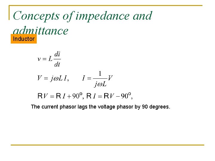 Concepts of impedance and admittance Inductor The current phasor lags the voltage phasor by Concepts of impedance and admittance Inductor The current phasor lags the voltage phasor by