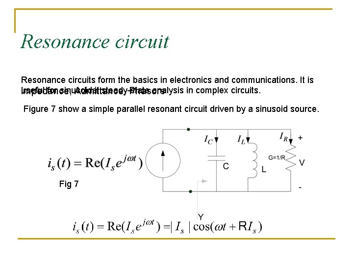 Resonance circuits form the basics in electronics and communications. It is useful for sinusoidal Resonance circuits form the basics in electronics and communications. It is useful for sinusoidal