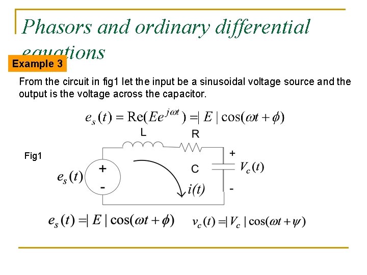 Phasors and ordinary differential equations Example 3 From the circuit in fig 1 let Phasors and ordinary differential equations Example 3 From the circuit in fig 1 let