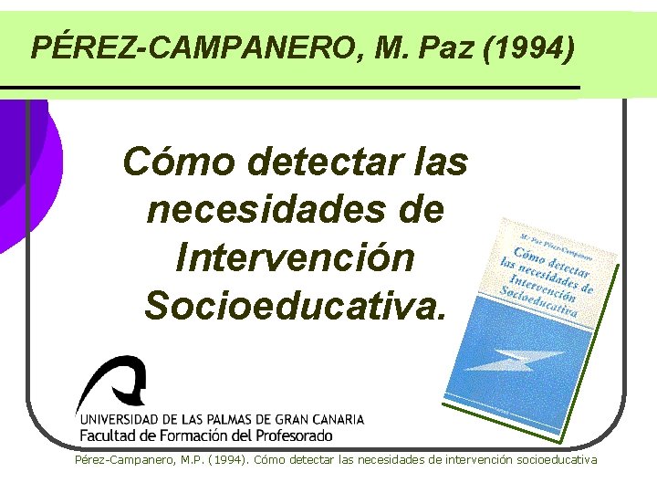 PÉREZ-CAMPANERO, M. Paz (1994) Cómo detectar las necesidades de Intervención Socioeducativa. Pérez-Campanero, M. P. PÉREZ-CAMPANERO, M. Paz (1994) Cómo detectar las necesidades de Intervención Socioeducativa. Pérez-Campanero, M. P.
