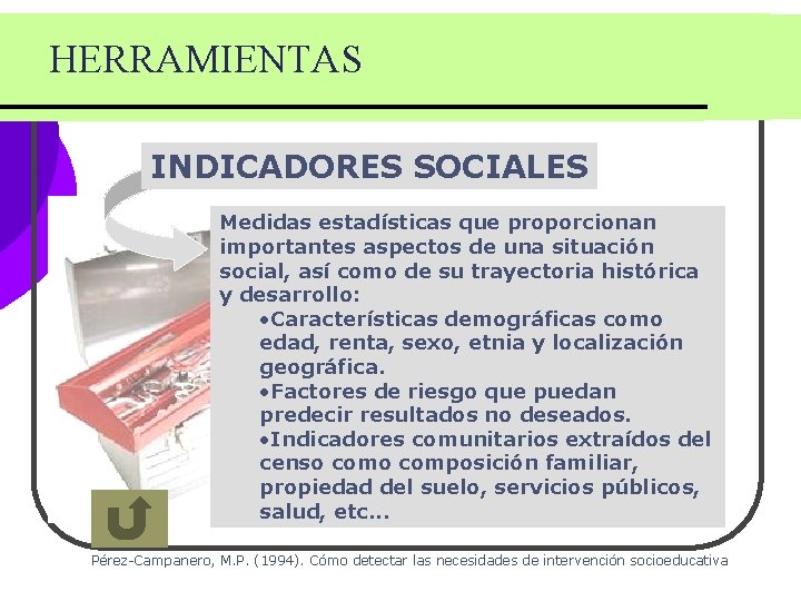 HERRAMIENTAS INDICADORES SOCIALES Medidas estadísticas que proporcionan importantes aspectos de una situación social, así HERRAMIENTAS INDICADORES SOCIALES Medidas estadísticas que proporcionan importantes aspectos de una situación social, así