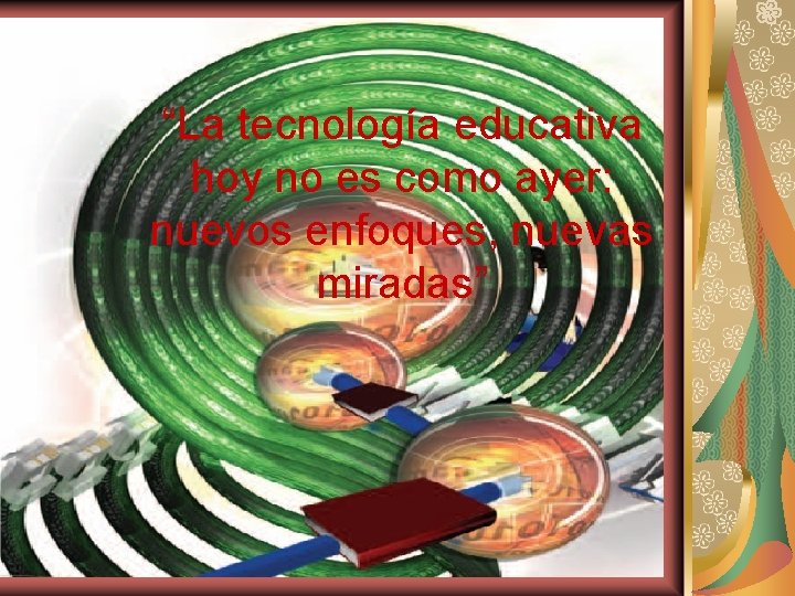 “La tecnología educativa hoy no es como ayer: nuevos enfoques, nuevas miradas” 