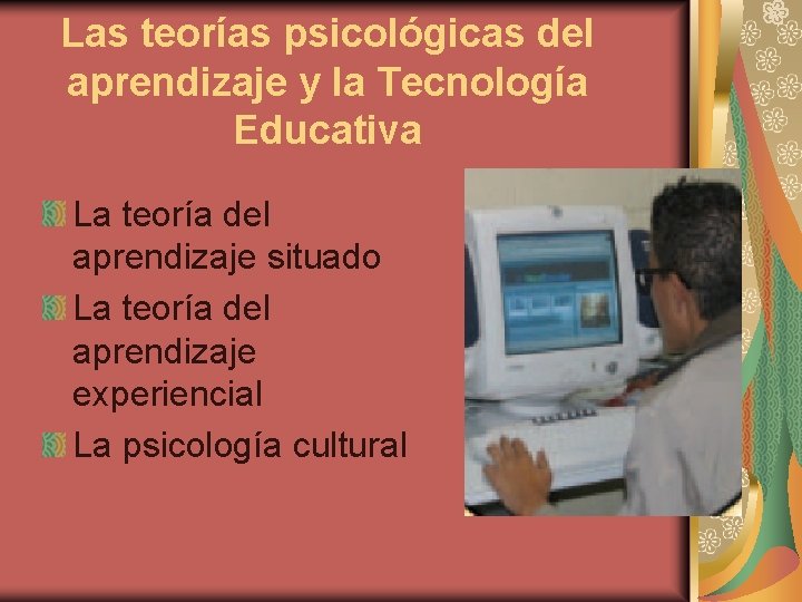 Las teorías psicológicas del aprendizaje y la Tecnología Educativa La teoría del aprendizaje situado