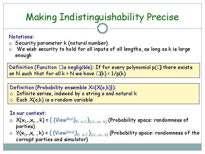 Making Indistinguishability Precise Notations: o Security parameter k (natural number) o We wish security