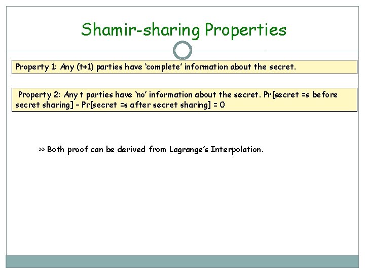 Shamir-sharing Properties Property 1: Any (t+1) parties have ‘complete’ information about the secret. Property