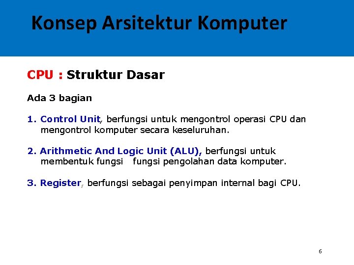 Konsep Arsitektur Komputer CPU : Struktur Dasar Ada 3 bagian 1. Control Unit, berfungsi