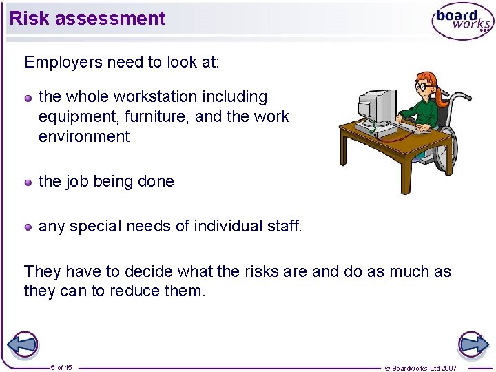 Risk assessment Employers need to look at: the whole workstation including equipment, furniture, and