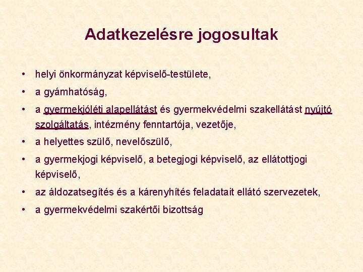 Adatkezelésre jogosultak • helyi önkormányzat képviselő-testülete, • a gyámhatóság, • a gyermekjóléti alapellátást és Adatkezelésre jogosultak • helyi önkormányzat képviselő-testülete, • a gyámhatóság, • a gyermekjóléti alapellátást és