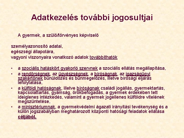 Adatkezelés további jogosultjai A gyermek, a szülő/törvényes képviselő személyazonosító adatai, egészségi állapotára, vagyoni viszonyaira