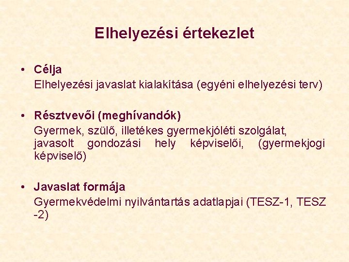 Elhelyezési értekezlet • Célja Elhelyezési javaslat kialakítása (egyéni elhelyezési terv) • Résztvevői (meghívandók) Gyermek,