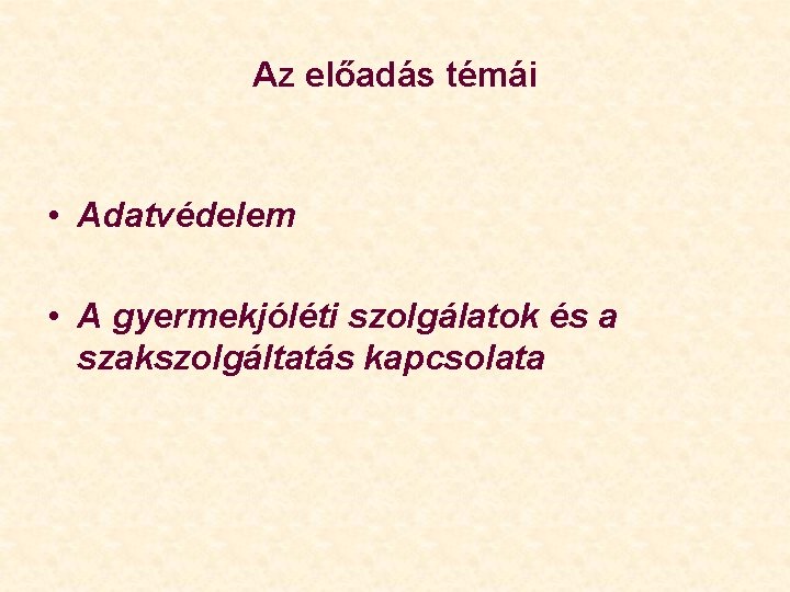 Az előadás témái • Adatvédelem • A gyermekjóléti szolgálatok és a szakszolgáltatás kapcsolata 