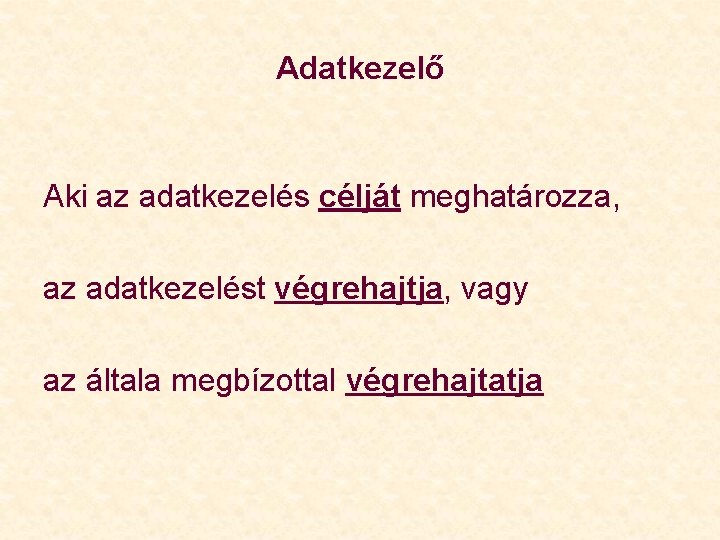 Adatkezelő Aki az adatkezelés célját meghatározza, az adatkezelést végrehajtja, vagy az általa megbízottal végrehajtatja