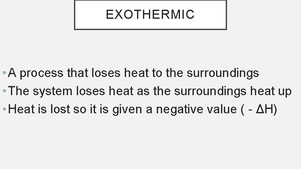 EXOTHERMIC • A process that loses heat to the surroundings • The system loses