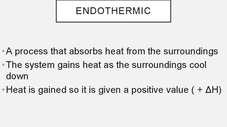 ENDOTHERMIC • A process that absorbs heat from the surroundings • The system gains