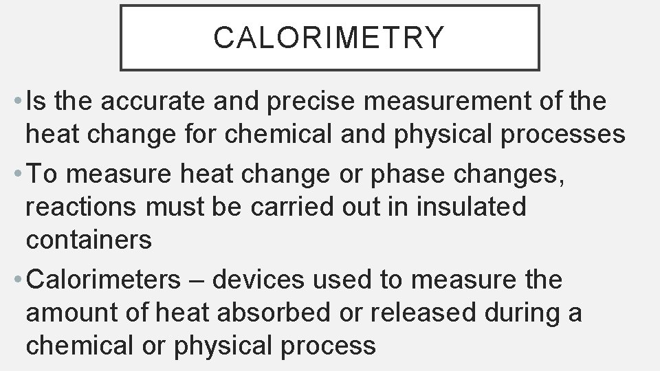 CALORIMETRY • Is the accurate and precise measurement of the heat change for chemical