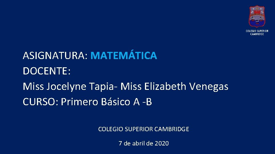  ASIGNATURA: MATEMÁTICA DOCENTE: Miss Jocelyne Tapia- Miss Elizabeth Venegas CURSO: Primero Básico A