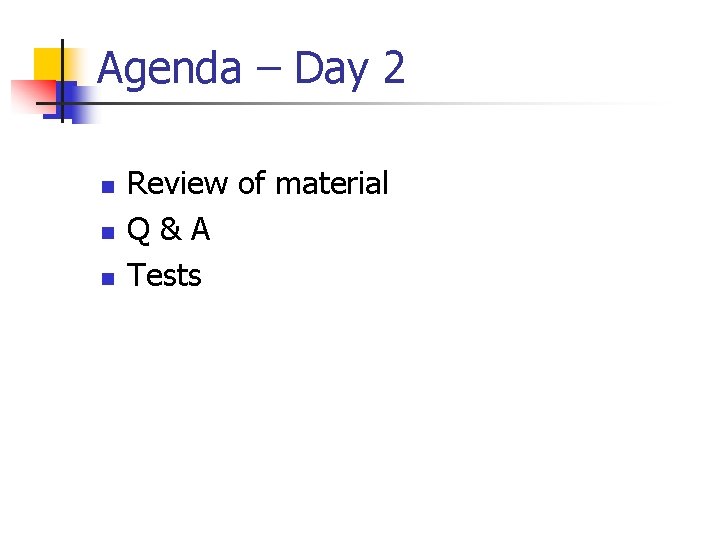 Agenda – Day 2 n n n Review of material Q&A Tests 