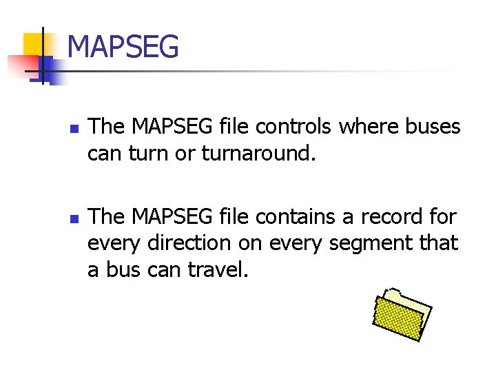 MAPSEG n n The MAPSEG file controls where buses can turn or turnaround. The