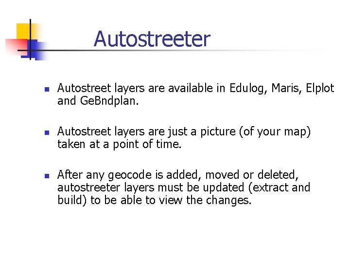 Autostreeter n n n Autostreet layers are available in Edulog, Maris, Elplot and Ge.