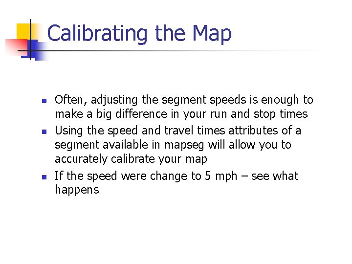 Calibrating the Map n n n Often, adjusting the segment speeds is enough to