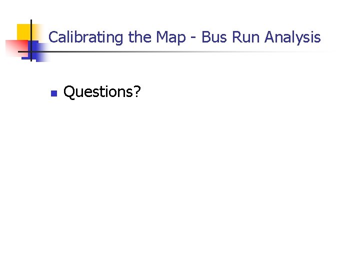 Calibrating the Map - Bus Run Analysis n Questions? 